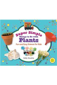 Super Simple Things to Do with Plants: Fun and Easy Science for Kids