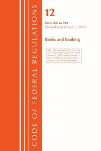 Code of Federal Regulations, Title 12 Banks and Banking 500-599, Revised as of January 1, 2017
