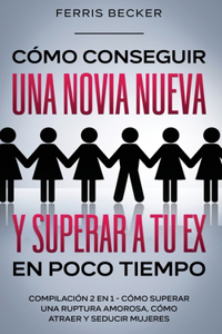 Cómo Conseguir una Novia Nueva y Superar a tu Ex en Poco Tiempo