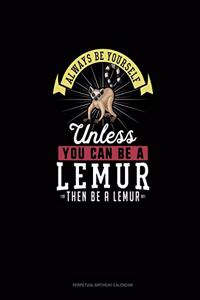 Always Be Yourself Unless You Can Be A Lemur Then Be A Lemur