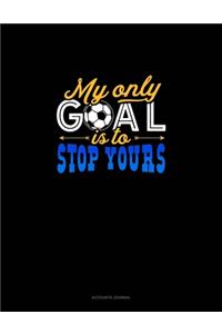 My Only Goal Is To Stop Yours