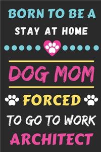 Born To Be A Stay At Home Dog Mom Forced To Go To Work Architect