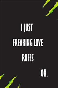 I Just Freaking Love Ruffs Ok