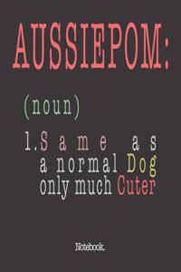 Aussiepom (noun) 1. Same As A Normal Dog Only Much Cuter