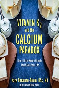 Vitamin K2 and the Calcium Paradox Lib/E