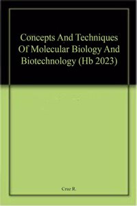 Concepts And Techniques Of Molecular Biology And Biotechnology (Hb 2023)