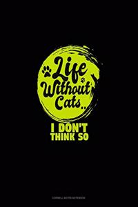 Life Without Cats I Don't Think So