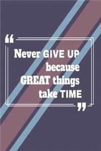 Never give up because great things take time