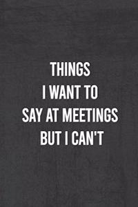 Things I Want To Say At Meetings But I Can't