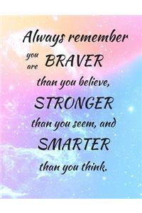 Always Remember You Are Braver Than You Believe, Stronger Than You Seem, And Smarter Than You Think