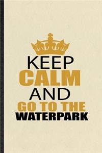 Keep Calm and Go to the Waterpark