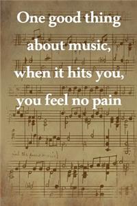 One good thing about music, when it hits you, you feel no pain