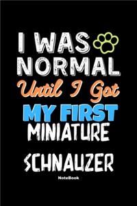 I Was Normal Until I Got My First Miniature Schnauzer Notebook - Miniature Schnauzer Dog Lover and Pet Owner