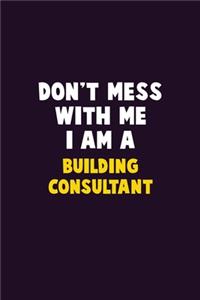 Don't Mess With Me, I Am A Building Consultant