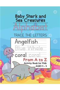 Baby Shark and Sea Creatures Alphabet Trace the Letters From A to Z Activity Book for Kids Ages 2-5