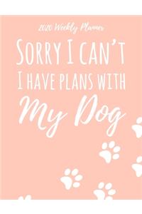 2020 Weekly Planner Sorry I Can't I Have Plans With My Dog
