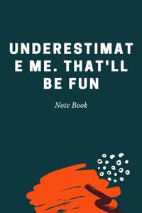 Underestimate Me. That'll be Fun