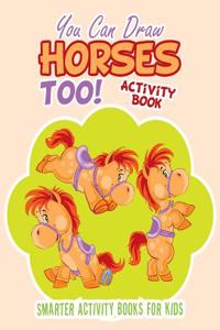 You Can Draw Horses Too! Activity Book