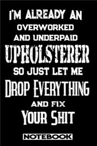 I'm Already An Overworked And Underpaid Upholsterer. So Just Let Me Drop Everything And Fix Your Shit!