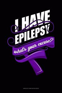 I Have Epilepsy, What's Your Excuse?
