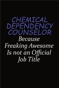 Chemical Dependency Counselor Because Freaking Awesome Is Not An Official Job Title