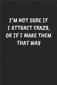 I'm Not Sure If I Attract Crazy, or If I Make Them That Way