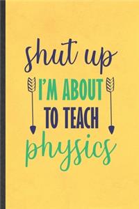Shut Up I'm About to Teach Physics