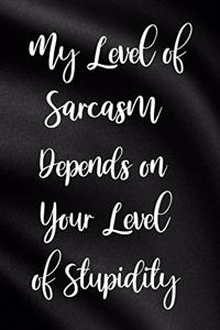 My Level of Sarcasm Depends on Your Level of Stupidity