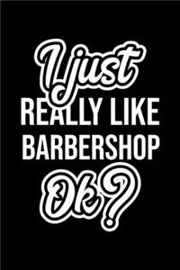 I Just Really Like Barbershop Ok?