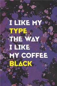 I Like My Type The Way I Like My Coffee Black