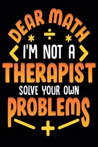 Dear Math I'm Not A Therapist Solve Your Own Problems