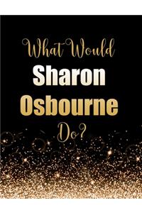 What Would Sharon Osbourne Do?