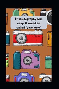 If Photography Was Easy, It Would Be Called 