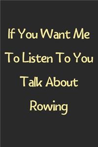 If You Want Me To Listen To You Talk About Rowing