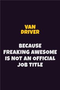 Van Driver, Because Freaking Awesome Is Not An Official Job Title