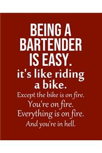 Being a Bartender is Easy. It's like riding a bike. Except the bike is on fire. You're on fire. Everything is on fire. And you're in hell.