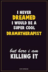 I Never Dreamed I would Be A Super Cool Dramatherapist But Here I Am Killing It