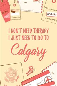 I Don't Need Therapy I Just Need To Go To Calgary