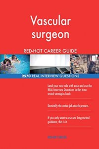 Vascular surgeon RED-HOT Career Guide; 2570 REAL Interview Questions