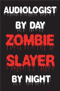 Audiologist By Day Zombie Slayer By Night
