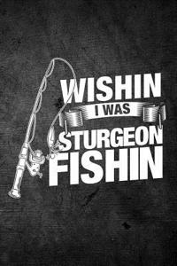 Wishin I Was Sturgeon Fishin