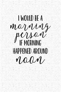 I Would Be a Morning Person If Morning Happened Around Noon