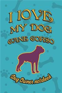 I Love My Dog Cane Corso - Dog Owner Notebook