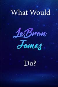 What Would LeBron James Do?