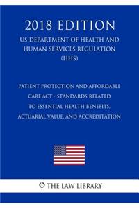 Patient Protection and Affordable Care Act - Standards Related to Essential Health Benefits, Actuarial Value, and Accreditation (US Department of Health and Human Services Regulation) (HHS) (2018 Edition)