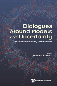 Dialogues Around Models and Uncertainty: An Interdisciplinary Perspective