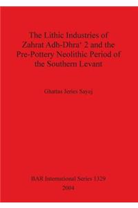 The Lithic Industries of Zahrat Adh-Dhra' 2 and the Pre-Pottery Neolithic Period of the Southern Levant