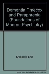 Dementia Praecox and Paraphrenia (Foundations of Modern Psychiatry)