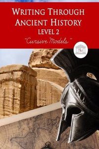 Writing Through Ancient History Level 2 Cursive Models: An Ancient History Based Writing Curriculum, Teaching Elementary Writing Via Stories of the An