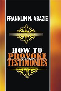 How to Provoke Your Testimonies